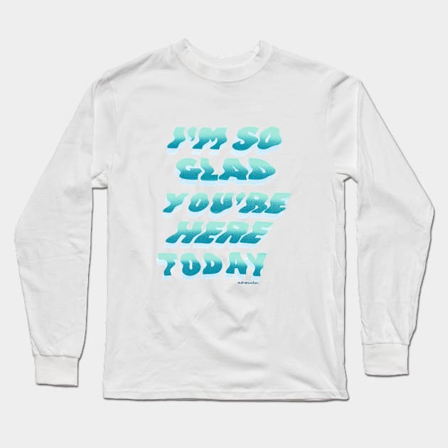 I'm So Glad You're Here Today Long Sleeve T-Shirt by shopsundae